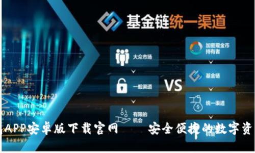 以太坊钱包APP安卓版下载官网 – 安全便捷的数字资产管理工具