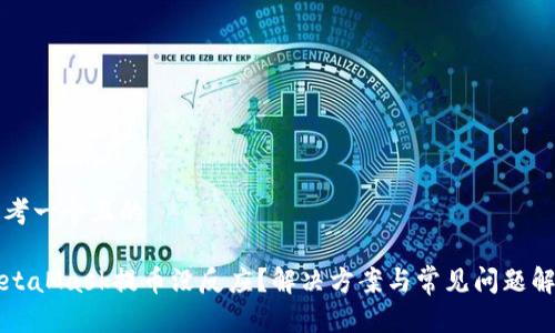 思考一个且的

MetaMask提币没反应？解决方案与常见问题解析