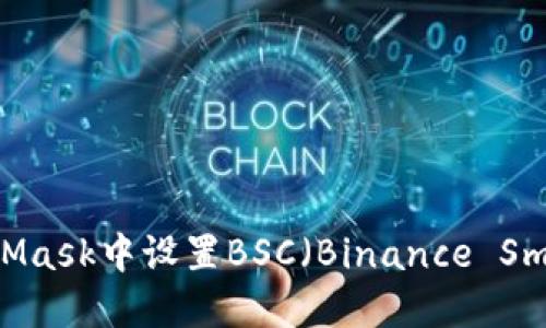 如何在MetaMask中设置BSC（Binance Smart Chain）