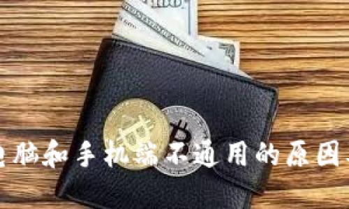 小狐钱包电脑和手机端不通用的原因及解决方案