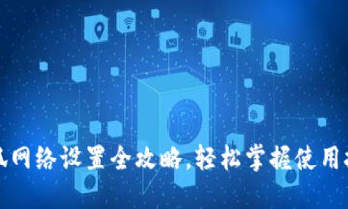 小狐网络设置全攻略，轻松掌握使用技巧