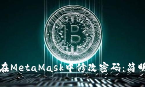 如何在MetaMask中修改密码：简明指南